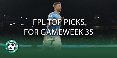 FPL Top Picks For Gameweek 35 - Fantasy Football Community