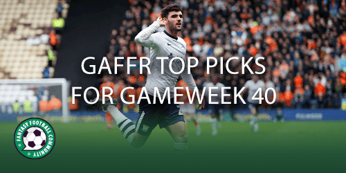 GAFFR top picks for Gameweek 40 - Fantasy Football Community