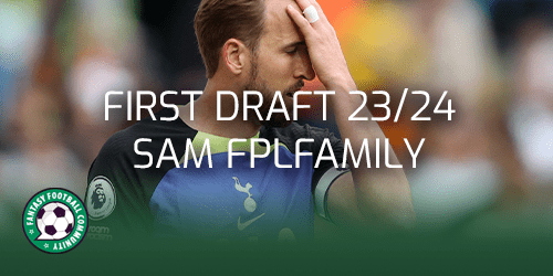 FPL First Draft: FPLFamily Sam - Fantasy Football Community