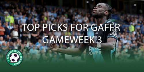 Top picks for GAFFR Gameweek 3 - Fantasy Football Community