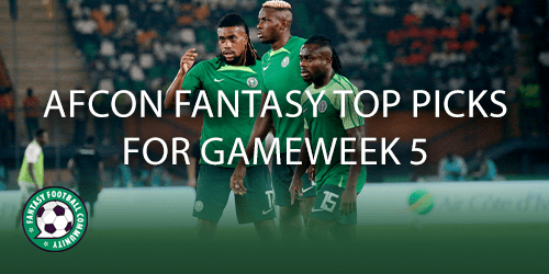 AFCON Fantasy Top Picks For Gameweek 5 - Fantasy Football Community